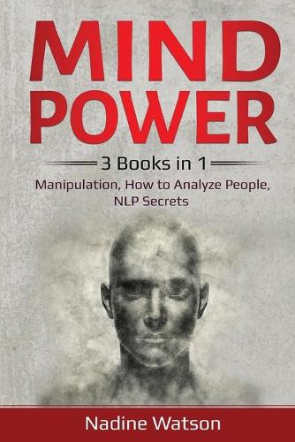 Mind Power: 3 Books in 1: Manipulation, How to Analyze People, NLP Secrets (Paperback)