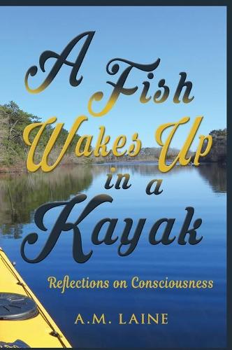 A Fish Wakes Up in a Kayak (Hardback)