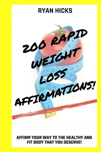200 Rapid Weight Loss Affirmations: Affirm Your Way To The Healthy And Fit Body That You Deserve! (Paperback)