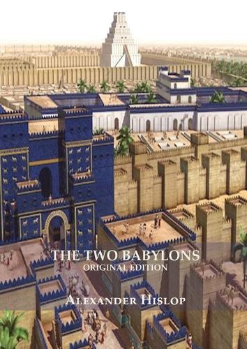 The Two Babylons (Revelation 17 explained): Or, the Papal Worship Proved to Be the Worship of Nimrod Understanding Revelation and the Prostitute Woman (New Original Facsimilie Edition) (Large Print) - Explaining Revelation 17 1 (Paperback)
