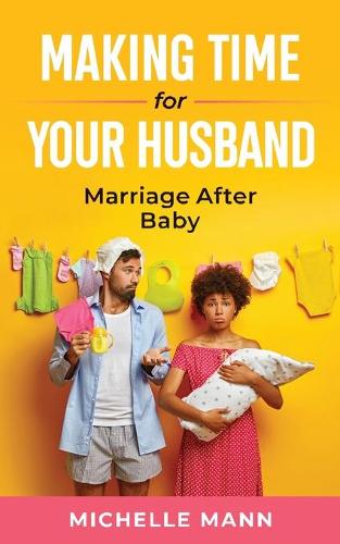 Making Time for Your Husband: Marriage After Baby (Paperback)