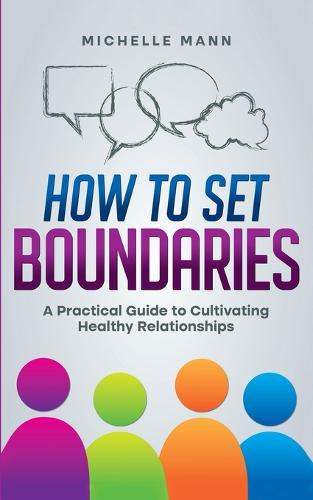 How To Set Boundaries: A Practical Guide to Cultivating Healthy Relationships (Paperback)