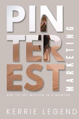 Pinterest Marketing: 80k to 14+ Million in 3 Months (Paperback)