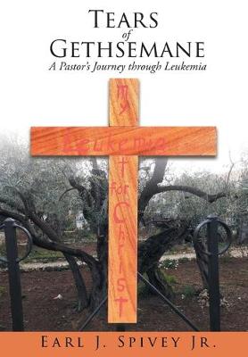 Tears of Gethsemane: A Pastor's Journey through Leukemia (Hardback)