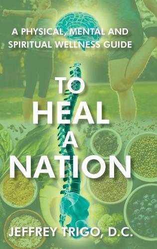 To Heal a Nation: A Physical, Mental and Spiritual Wellness Guide (Hardback)