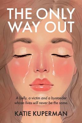 The Only Way Out: A bully, a victim and a bystander whose lives will never be the same (Paperback)