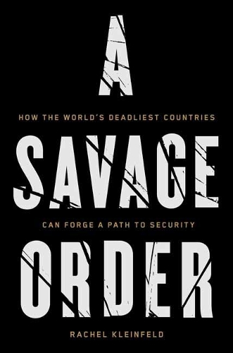 A Savage Order: How the World's Deadliest Countries Can Forge a Path to Security (Hardback)