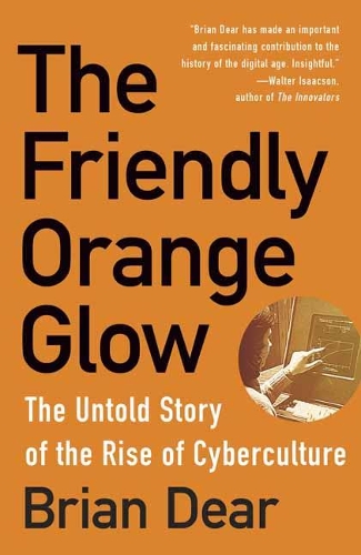 The Friendly Orange Glow: The Untold Story of the PLATO System and the Dawn of Cyberculture (Paperback)