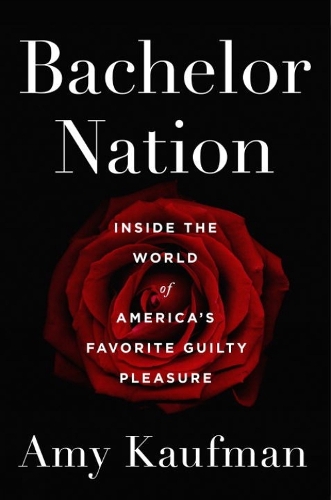 Bachelor Nation: Inside the World of America's Favorite Guilty Pleasure (Hardback)