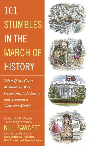 101 Stumbles In The March Of History: What if the Great Mistakes in War, Government, Industry, and Economics Were Not Made? (Paperback)