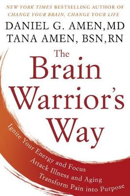 The Brain Warrior's Way: Ignite Your Energy and Focus, Attack Illness and Aging, Transform Pain into Purpose (Hardback)