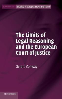 The Limits of Legal Reasoning and the European Court of Justice - Cambridge Studies in European Law and Policy (Hardback)