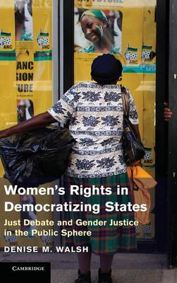Women's Rights in Democratizing States: Just Debate and Gender Justice in the Public Sphere (Hardback)
