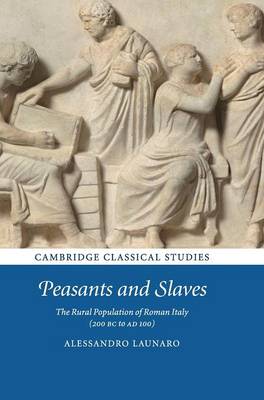 Peasants and Slaves: The Rural Population of Roman Italy (200 BC to AD 100) - Cambridge Classical Studies (Hardback)
