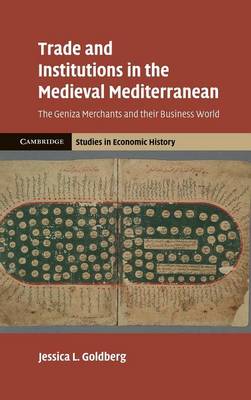 Cambridge Studies in Economic History - Second Series: Trade and Institutions in the Medieval Mediterranean: The Geniza Merchants and their Business World (Hardback)