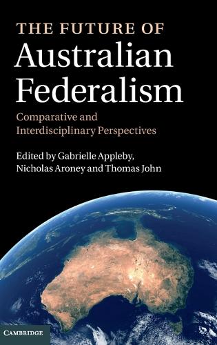 The Future of Australian Federalism: Comparative and Interdisciplinary Perspectives (Hardback)