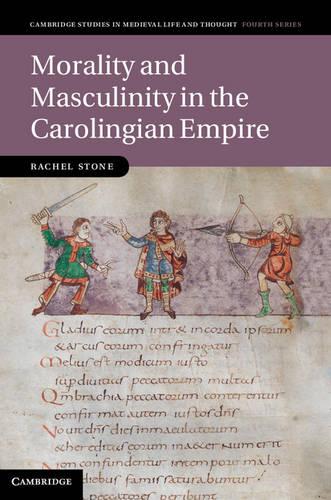 Cambridge Studies in Medieval Life and Thought: Fourth Series: Morality and Masculinity in the Carolingian Empire Series Number 81 (Hardback)