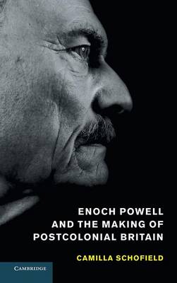 Enoch Powell and the Making of Postcolonial Britain (Hardback)