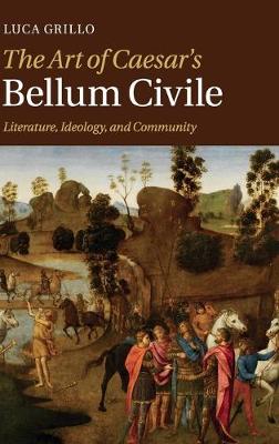 The Art of Caesar's Bellum Civile: Literature, Ideology, and Community (Hardback)