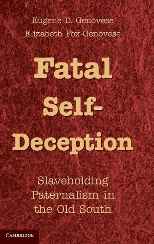 Fatal Self-Deception: Slaveholding Paternalism in the Old South (Hardback)
