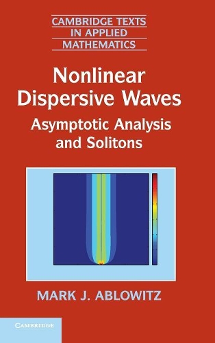 Nonlinear Dispersive Waves: Asymptotic Analysis and Solitons - Cambridge Texts in Applied Mathematics 47 (Hardback)