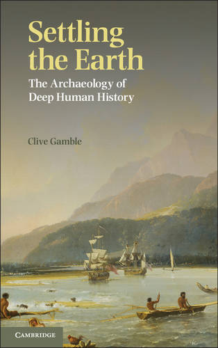 Settling the Earth: The Archaeology of Deep Human History (Hardback)