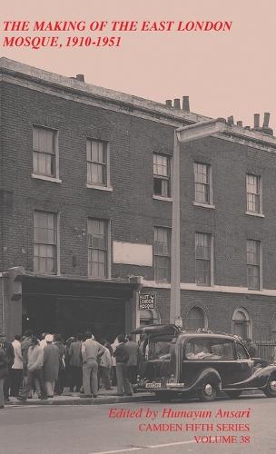 Camden Fifth Series: The Making of the East London Mosque, 1910-1951: Minutes of the London Mosque Fund and East London Mosque Trust Ltd Series Number 38 (Hardback)