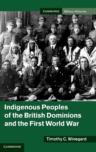 Cambridge Military Histories: Indigenous Peoples of the British Dominions and the First World War (Hardback)