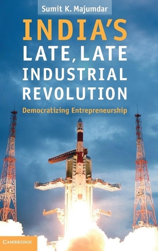 India's Late, Late Industrial Revolution: Democratizing Entrepreneurship (Hardback)