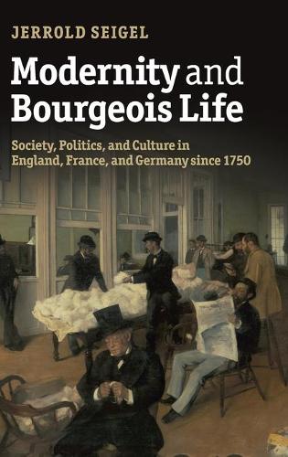 Modernity and Bourgeois Life: Society, Politics, and Culture in England, France and Germany since 1750 (Hardback)