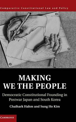 Comparative Constitutional Law and Policy: Making We the People: Democratic Constitutional Founding in Postwar Japan and South Korea (Hardback)
