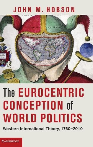 The Eurocentric Conception of World Politics: Western International Theory, 1760-2010 (Hardback)