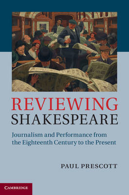 Reviewing Shakespeare: Journalism and Performance from the Eighteenth Century to the Present (Hardback)