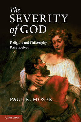 The Severity of God: Religion and Philosophy Reconceived (Hardback)