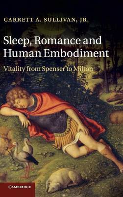 Sleep, Romance and Human Embodiment: Vitality from Spenser to Milton (Hardback)