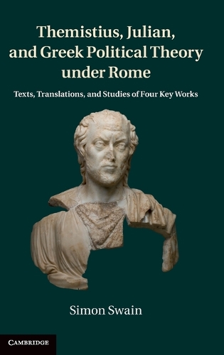Themistius, Julian, and Greek Political Theory under Rome: Texts, Translations, and Studies of Four Key Works (Hardback)