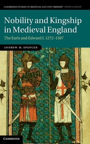Nobility and Kingship in Medieval England: The Earls and Edward I, 1272-1307 - Cambridge Studies in Medieval Life and Thought: Fourth Series 91 (Hardback)