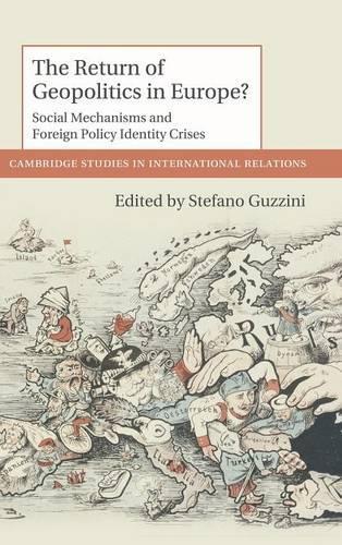 Cambridge Studies in International Relations: The Return of Geopolitics in Europe?: Social Mechanisms and Foreign Policy Identity Crises Series Number 124 (Hardback)