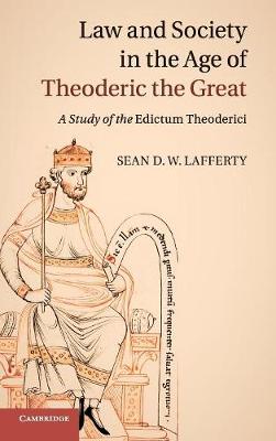 Law and Society in the Age of Theoderic the Great: A Study of the Edictum Theoderici (Hardback)