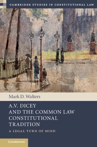 A.V. Dicey and the Common Law Constitutional Tradition: A Legal Turn of Mind - Cambridge Studies in Constitutional Law (Hardback)