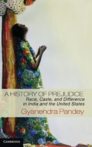 A History of Prejudice: Race, Caste, and Difference in India and the United States (Hardback)