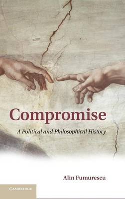 Compromise: A Political and Philosophical History (Hardback)