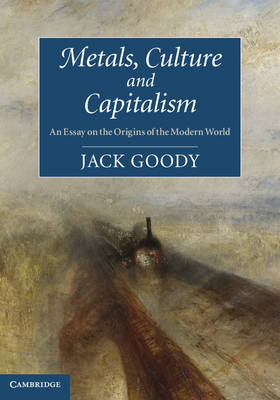 Metals, Culture and Capitalism: An Essay on the Origins of the Modern World (Hardback)