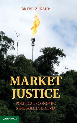 Market Justice: Political Economic Struggle in Bolivia (Hardback)