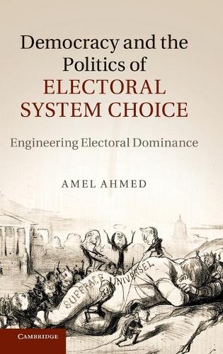 Democracy and the Politics of Electoral System Choice: Engineering Electoral Dominance (Hardback)
