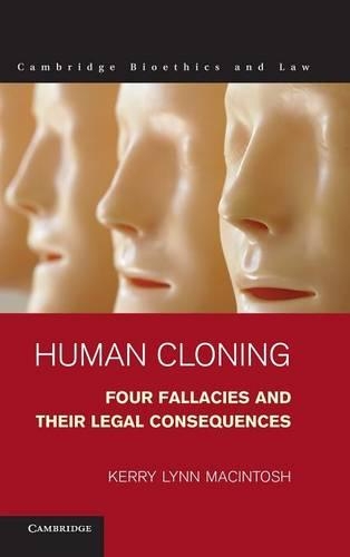 Human Cloning: Four Fallacies and their Legal Consequences - Cambridge Bioethics and Law 21 (Hardback)