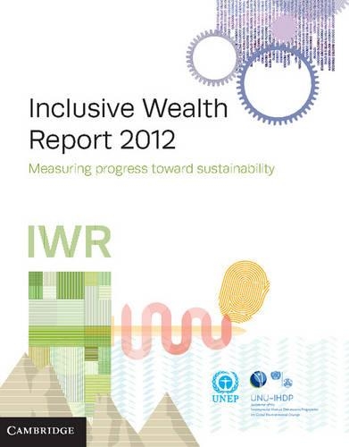 Inclusive Wealth Report 2012: Measuring Progress Toward Sustainability (Hardback)