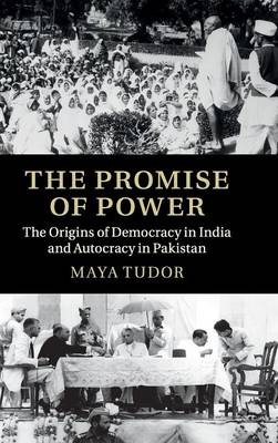 The Promise of Power: The Origins of Democracy in India and Autocracy in Pakistan (Hardback)