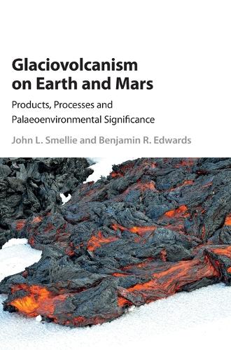 Glaciovolcanism on Earth and Mars: Products, Processes and Palaeoenvironmental Significance (Hardback)