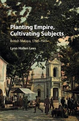 Cover Planting Empire, Cultivating Subjects: British Malaya, 1786-1941